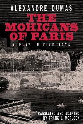The Mohicans of Paris: A Play in Five Acts - Alexandre Dumas - cover