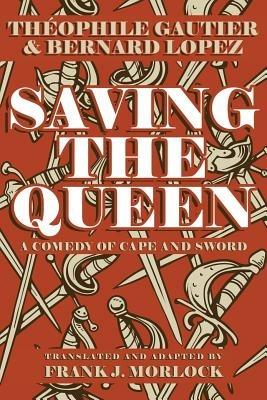 Saving the Queen: A Comedy of Cape and Sword - Theophile Gautier,Bernard Lopez - cover