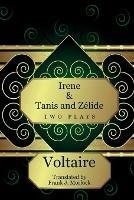Irene & Tanis and Zelide: Two Plays - Voltaire - cover