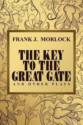 The Key to the Great Gate and Other Plays - Frank J Morlock - cover