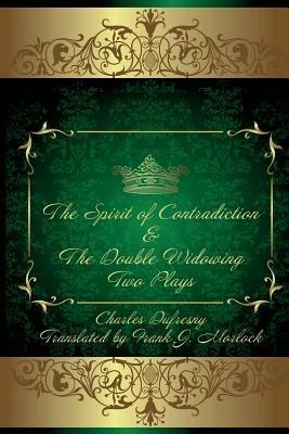 The Spirit of Contradiction & the Double Widowing: Two Plays - Charles Dufresny - cover