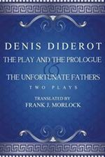 The Play and the Prologue & the Unfortunate Fathers: Two Plays