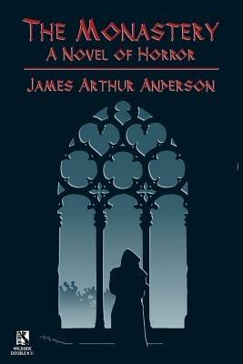 The Monastery: A Novel of Horror / Those Who Favor Fire and Other Horror Stories (Wildside Double #31) - James Arthur Anderson - cover