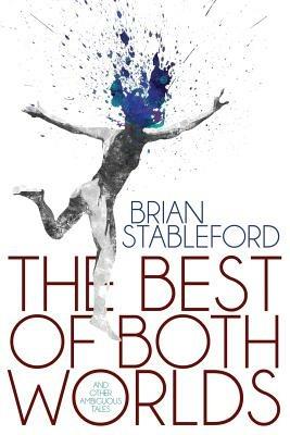The Best of Both Worlds and Other Ambiguous Tales - Brian Stableford - cover