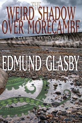 The Weird Shadow Over Morecambe: A Cthulhu Mythos Novel - Edmund Glasby - cover