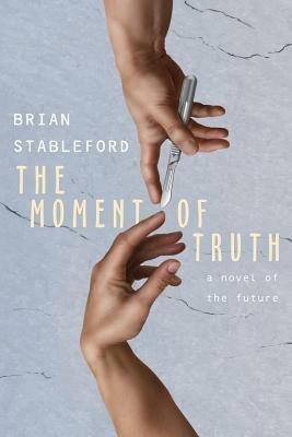 The Moment of Truth: A Novel of the Future - Brian Stableford - cover