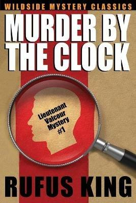 Murder by the Clock: A Lt. Valcour Mystery - Rufus King - cover