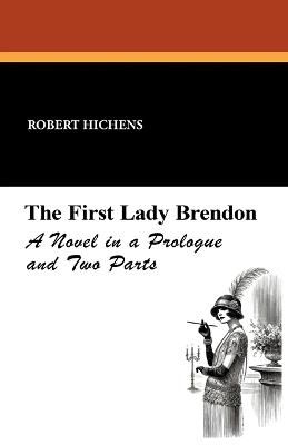 The First Lady Brendon: A Novel in a Prologue and Two Parts - Robert Hichens - cover