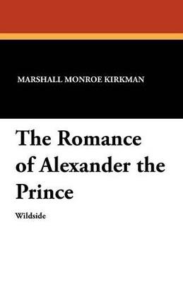 The Romance of Alexander the Prince - Marshall Monroe Kirkman - cover