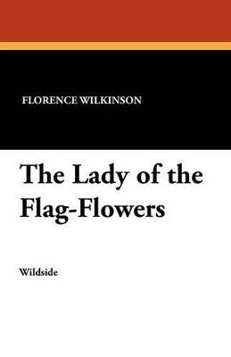 The Lady of the Flag-Flowers - Florence Wilkinson - cover