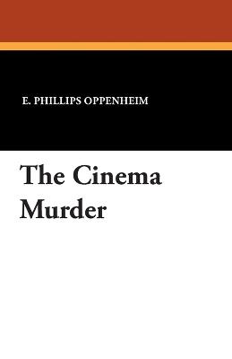 The Cinema Murder - E Phillips Oppenheim - cover