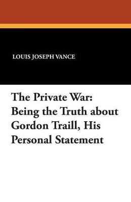 The Private War: Being the Truth about Gordon Traill, His Personal Statement - Louis Joseph Vance - cover