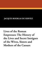 Lives of the Roman Empresses: The History of the Lives and Secret Intrigues of the Wives, Sisters and Mothers of the Caesars