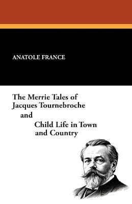 The Merrie Tales of Jacques Tournebroche and Child Life in Town and Country - Anatole France - cover