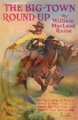 The Big-Town Round-Up - William McLeod Raine - cover