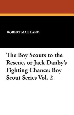 The Boy Scouts to the Rescue, or Jack Danby's Fighting Chance: Boy Scout Series Vol. 2 - Robert Maitland - cover