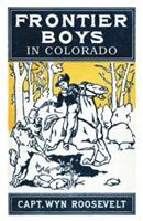 The Frontier Boys in Colorado, or Captured by Indians - Captain Wyn Roosevelt - cover