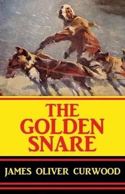 The Golden Snare - James Oliver Curwood - cover