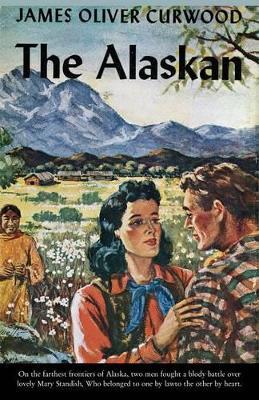 The Alaskan: A Novel of the North - James Oliver Curwood - cover