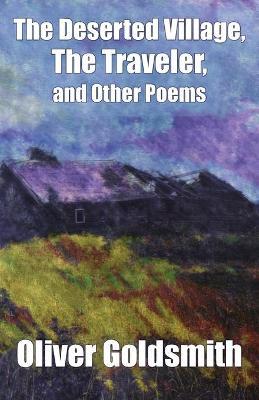 The Deserted Village, The Traveler, and Other Poems - Oliver Goldsmith - cover