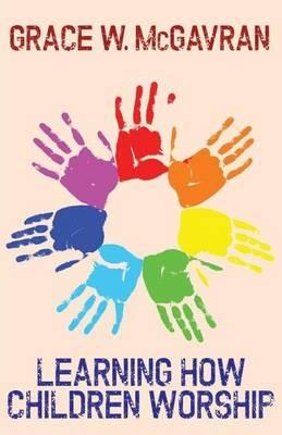 Learning How Children Worship - Grace W McGavran - cover