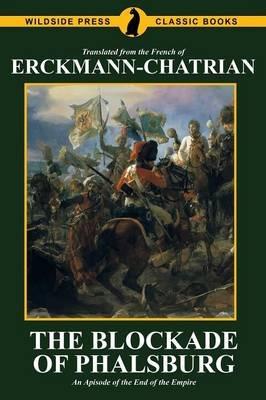 The Blockade of Phalsburg: An Episode of the End of the Empire - Erckmann-Chatrian,Emile Erckmann,Alexandre Chatrian - cover