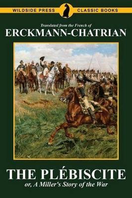The Plebiscite, or, A Miller's Story of the War - Erckmann-Chatrian,Emile Erckmann,Alexandre Chatrian - cover