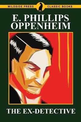 The Ex-Detective - E Phillips Oppenheim - cover