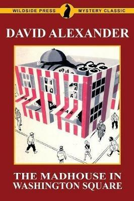 The Madhouse in Washington Square: A Wildside Press Mystery Classic - David Alexander - cover