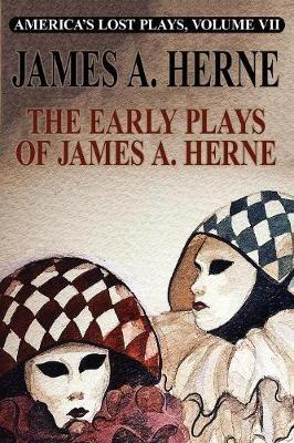 America's Lost Plays VII: The Early Plays of James A. Herne - James a Herne - cover