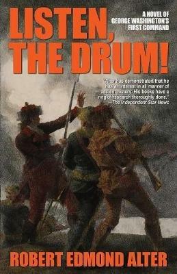 Listen, the Drum!: A Novel of Washington's First Command - Robert Edmond Alter - cover