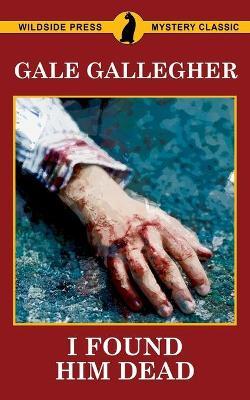 I Found Him Dead! - Gale Gallegher - cover