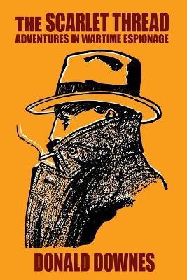 The Scarlet Thread: Adventures in Wartime Espionage - Donald Downes - cover