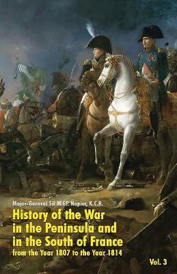 History of the War in the Peninsula and in the South of France: from the Year 1807 to the Year 1814 (Vol. 3) - W F P Napier - cover