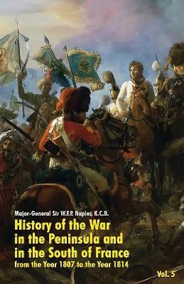 History of the War in the Peninsula and in the South of France: From the Year 1807 to the Year 1814 (Vol. 5) - W F P Napier - cover