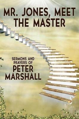 Mr. Jones, Meet the Master: Sermons and Prayers of Peter Marshall - Peter Marshall - cover