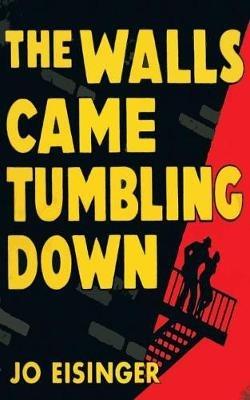 The Walls Came Tumbling Down - Jo Eisinger - cover