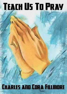 Teach Us to Pray - Charles Fillmore,Cora Fillmore - cover