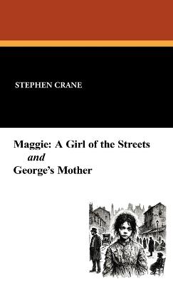 Maggie: A Girl of the Streets and George's Mother - Stephen Crane - cover