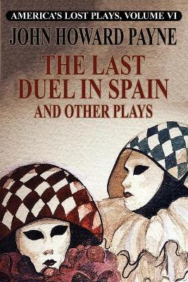 The Last Duel in Spain and Other Plays - John Howard Payne - cover