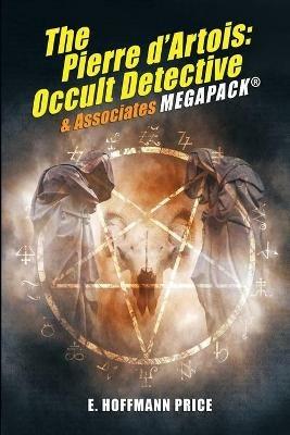 E. Hoffmann Price's Pierre d'Artois: Occult Detective & Associates MEGAPACK(R) - E Hoffmann Price - cover