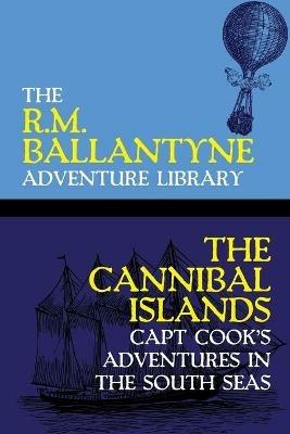 The Cannibal Islands: Capt Cook's Adventures in the South Seas - Robert Michael Ballantyne - cover