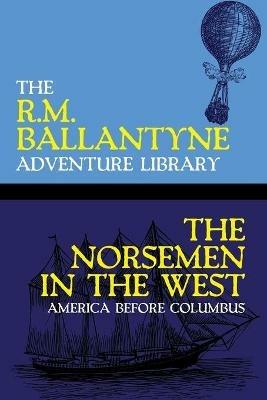The Norsemen in the West: America Before Columbus - Robert Michael Ballantyne - cover
