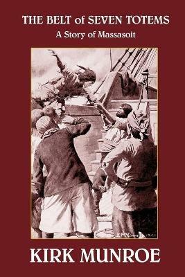 The Belt of Seven Totems: A Story of Massasoit - Kirk Munroe - cover