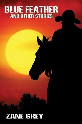 Blue Feather and Other Stories - Zane Grey - cover