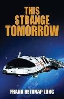 This Strange Tomorrow - Frank Belknap Long - cover