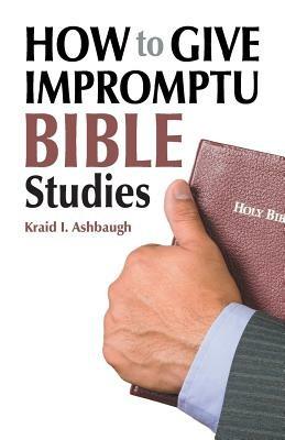 How to Give Impromptu Bible Studies - Kraid I Ashbaugh - cover