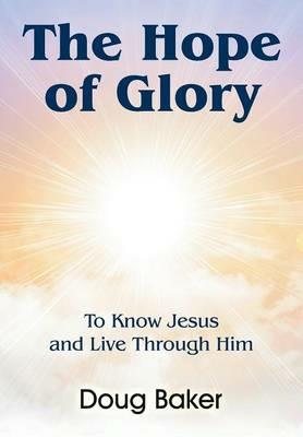 The Hope of Glory: To Know Jesus and Live Through Him - Doug Baker - cover