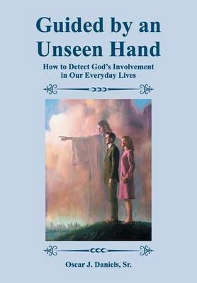 Guided by an Unseen Hand: How to Detect God's Involvement in Our Everyday Lives - Oscar J Daniels - cover