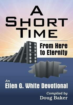 A Short Time: From Here to Eternity: An Ellen G. White Devotional - Ellen G White - cover
